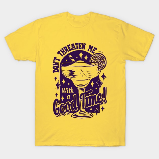 Don't Threaten Me with a good Time margarita T-Shirt by Woah there Pickle